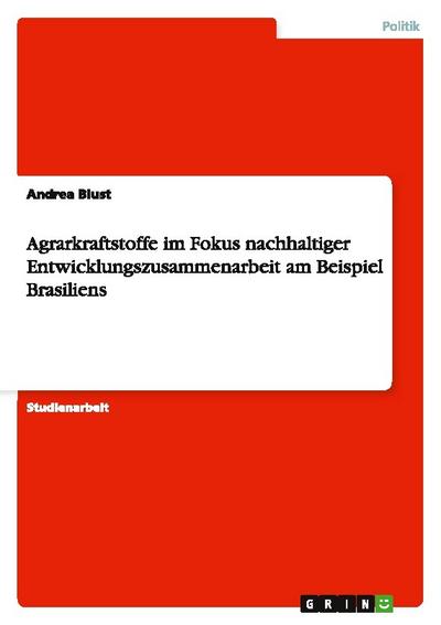 Agrarkraftstoffe im Fokus nachhaltiger Entwicklungszusammenarbeit am Beispiel Brasiliens - Andrea Blust