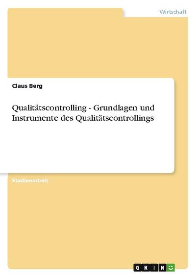 Qualitätscontrolling - Grundlagen und Instrumente des Qualitätscontrollings - Claus Berg