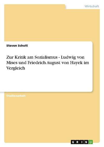 Zur Kritik am Sozialismus - Ludwig von Mises und Friedrich August von Hayek im Vergleich - Steven Schott