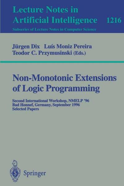 Non-Monotonic Extensions of Logic Programming : Second International Workshop NMELP '96, Bad Honnef, Germany September 5 - 6, 1996, Selected Papers - Juergen Dix