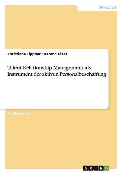 Talent-Relationship-Management als Instrument der aktiven Personalbeschaffung - Verena Giese