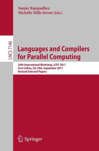 Languages and Compilers for Parallel Computing : 24th International Workshop, LCPC 2011, Fort Collins, CO, USA, September 8-10, 2011. Revised Selected Papers - Michelle Mills Strout