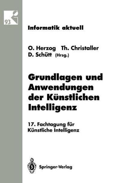 Grundlagen und Anwendungen der Künstlichen Intelligenz : 17. Fachtagung für Künstliche Intelligenz Humboldt-Universität zu Berlin 13.¿16. September 1993 - Otthein Herzog