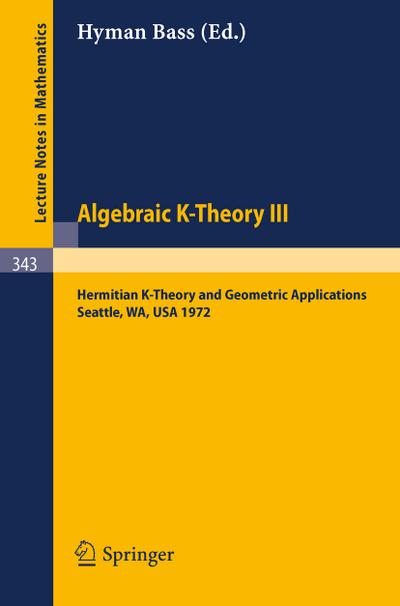 Algebraic K-Theory III. Proceedings of the Conference Held at the Seattle Research Center of Battelle Memorial Institute, August 28 - September 8, 1972 : Hermitian K-Theory and Geometric Applications - Hyman Bass
