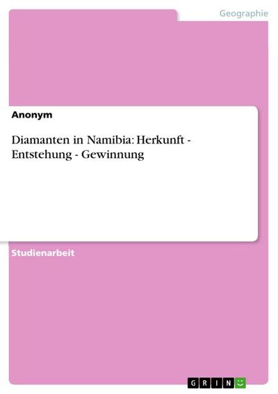 Diamanten in Namibia: Herkunft - Entstehung - Gewinnung - Anonym