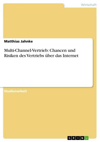 Multi-Channel-Vertrieb: Chancen und Risiken des Vertriebs über das Internet - Matthias Jahnke