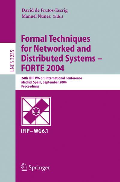 Formal Techniques for Networked and Distributed Systems - FORTE 2004 : 24th IFIP WG 6.1 International Conference, Madrid Spain, September 27-30, 2004, Proceedings - Manuel Nunez
