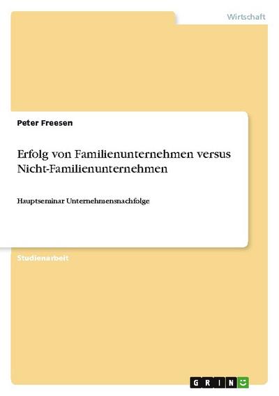 Erfolg von Familienunternehmen versus Nicht-Familienunternehmen : Hauptseminar Unternehmensnachfolge - Peter Freesen