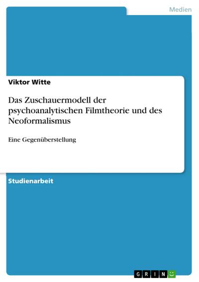 Das Zuschauermodell der psychoanalytischen Filmtheorie und des Neoformalismus : Eine Gegenüberstellung - Viktor Witte