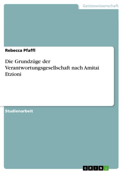 Die Grundzüge der Verantwortungsgesellschaft nach Amitai Etzioni - Rebecca Pfaffl