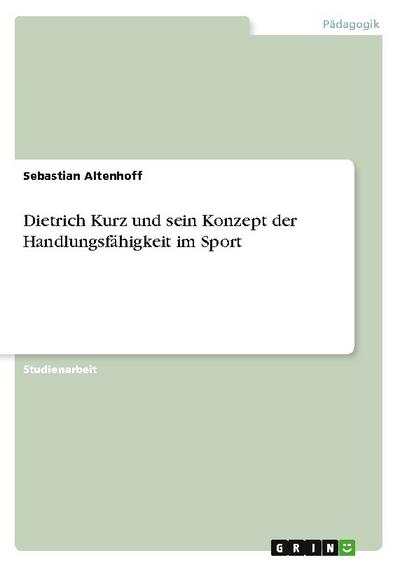 Dietrich Kurz und sein Konzept der Handlungsfähigkeit im Sport - Sebastian Altenhoff