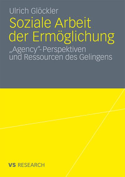 Soziale Arbeit der Ermöglichung : 'Agency'-Perspektiven und Ressourcen des Gelingens - Ulrich Glöckler
