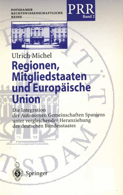 Regionen, Mitgliedstaaten und Europäische Union : Die Integration der Autonomen Gemeinschaften Spaniens unter vergleichender Heranziehung des deutschen Bundesstaates - Ulrich Michel