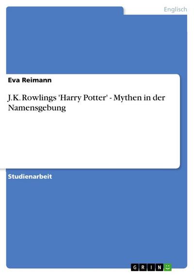 J.K. Rowlings 'Harry Potter' - Mythen in der Namensgebung - Eva Reimann