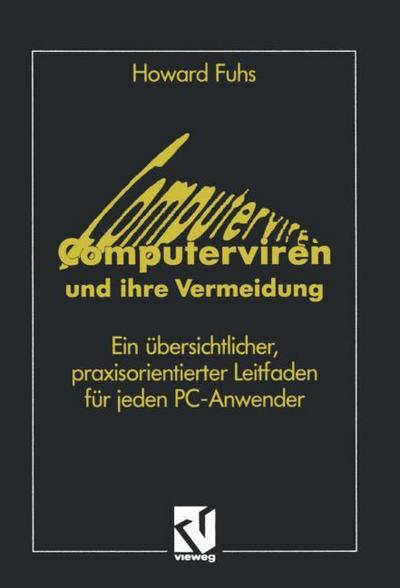 Computerviren und ihre Vermeidung : Ein übersichtlicher, praxisorientierter Leitfaden für jeden PC-Anwender - Howard Fuhs