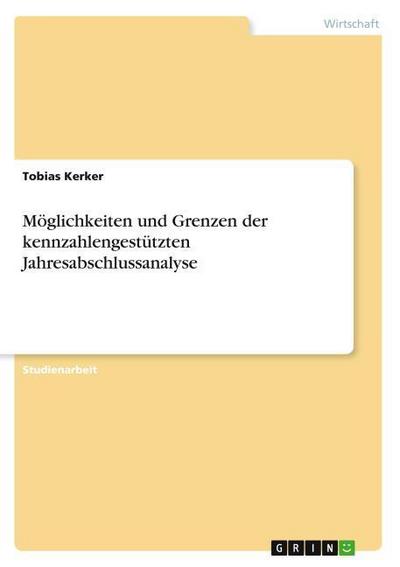 Möglichkeiten und Grenzen der kennzahlengestützten Jahresabschlussanalyse - Tobias Kerker