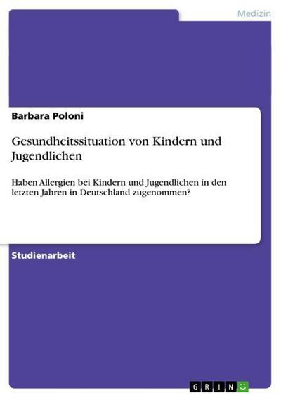 Gesundheitssituation von Kindern und Jugendlichen : Haben Allergien bei Kindern und Jugendlichen in den letzten Jahren in Deutschland zugenommen? - Barbara Poloni