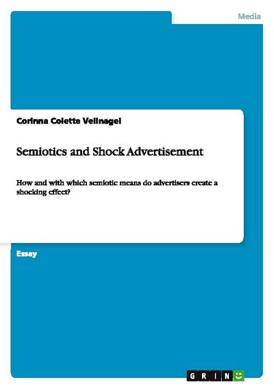 Semiotics and Shock Advertisement : How and with which semiotic means do advertisers create a shocking effect? - Corinna Colette Vellnagel