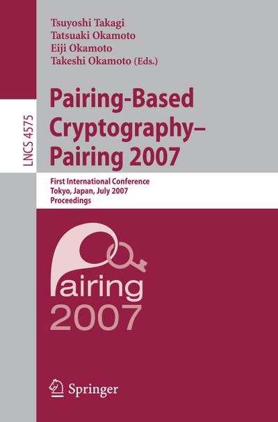 Pairing-Based Cryptography - Pairing 2007 : First International Conference, Pairing 2007, Tokyo, Japan, July 2-4, 2007, Proceedings - Tsuyoshi Takagi