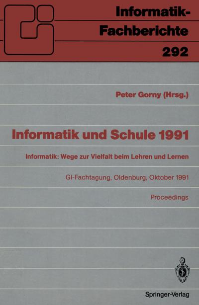 Informatik und Schule 1991 : Informatik: Wege zur Vielfalt beim Lehren und Lernen GI-Fachtagung Oldenburg, 7.¿9. Oktober 1991 Proceedings - Peter Gorny