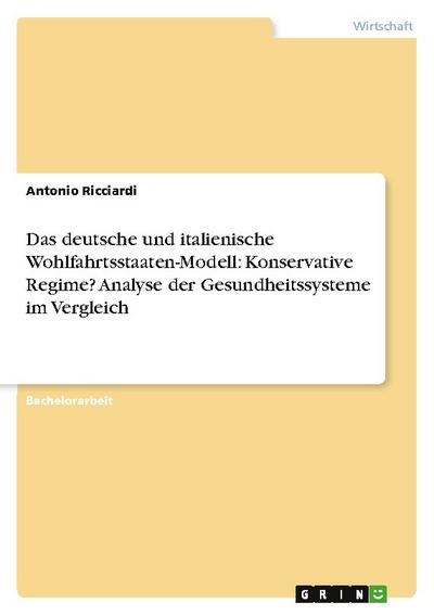 Das deutsche und italienische Wohlfahrtsstaaten-Modell: Konservative Regime? Analyse der Gesundheitssysteme im Vergleich - Antonio Ricciardi