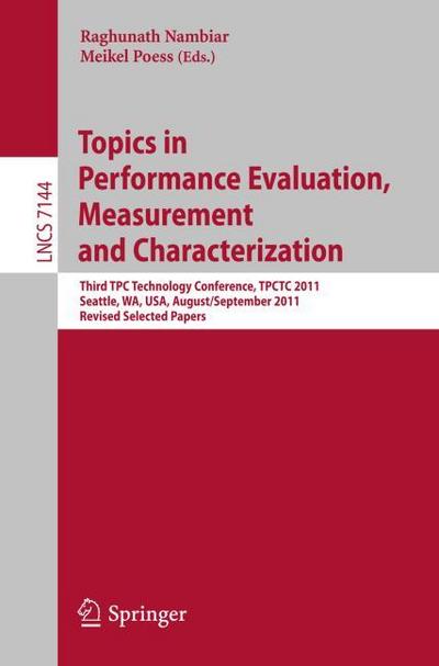 Topics in Performance Evaluation, Measurement and Characterization : Third TPC Technology Conference, TPCTC 2011, Seattle, WA, USA, August 29- September 3, 2011. Revised Selected Papers - Meikel Poess