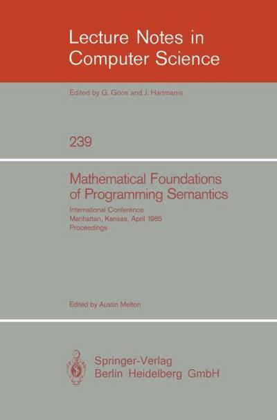 Mathematical Foundation of Programming Semantics : International Conference, Manhattan, Kansas, April 11-12, 1985. Proceedings - Austin Melton