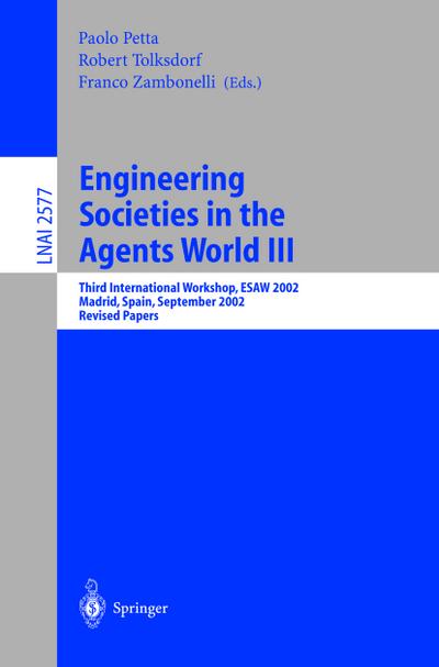 Engineering Societies in the Agents World III : Third International Workshop, ESAW 2002, Madrid, Spain, September 16-17, 2002, Revised Papers - Paolo Petta