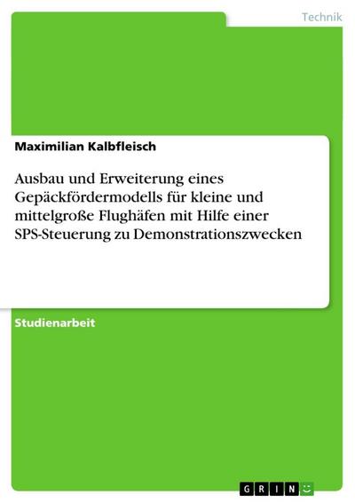 Ausbau und Erweiterung eines Gepäckfördermodells für kleine und mittelgroße Flughäfen mit Hilfe einer SPS-Steuerung zu Demonstrationszwecken - Maximilian Kalbfleisch