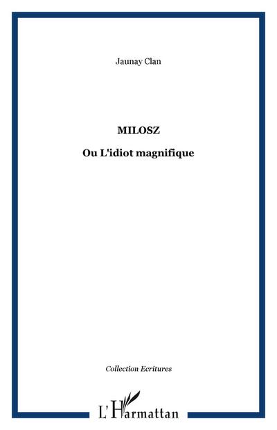 Milosz : Ou L'idiot magnifique - Jaunay Clan