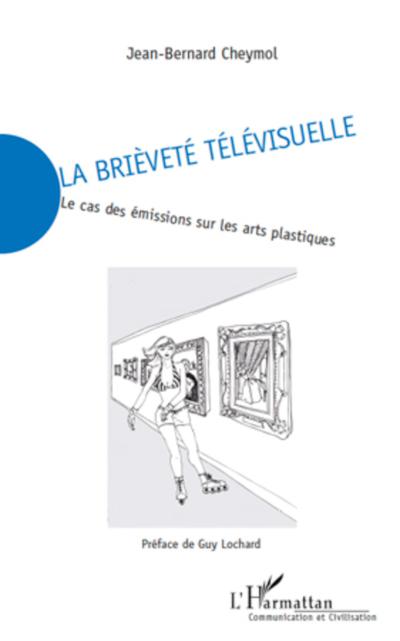 La brièveté télévisuelle : Le cas des émissions sur les arts plastiques - Jean-Bernard Cheymol