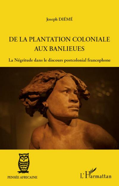 De la plantation coloniale aux banlieues : La Négritude dans le discours postcolonial francophone - Joseph Diémé