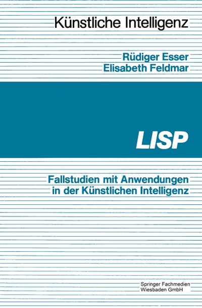 LISP : Fallbeispiele mit Anwendungen in der Künstlichen Intelligenz - Rüdiger Esser