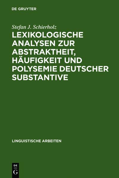 Lexikologische Analysen zur Abstraktheit, Häufigkeit und Polysemie deutscher Substantive - Stefan J. Schierholz