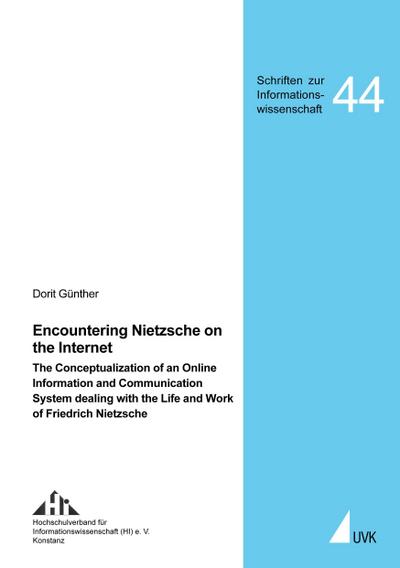 Encountering Nietzsche on the Internet : The Conceptualization of an Online Information and Communication System dealing with the Life an Work of Friedrich Nietzsche - Dorit Günther