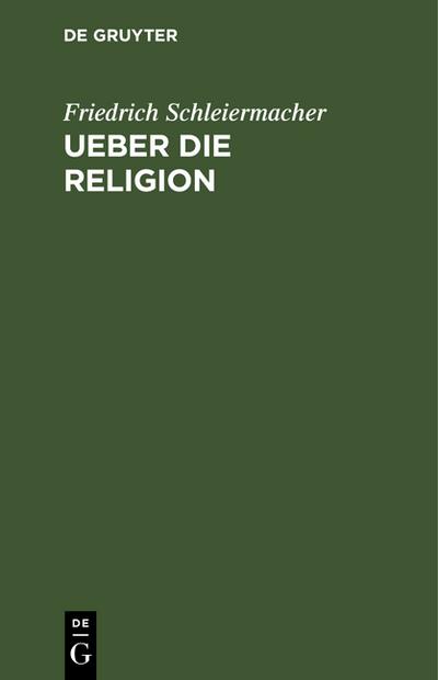 Ueber die Religion : Reden an die Gebildeten unter ihren Verächtern - Friedrich Schleiermacher