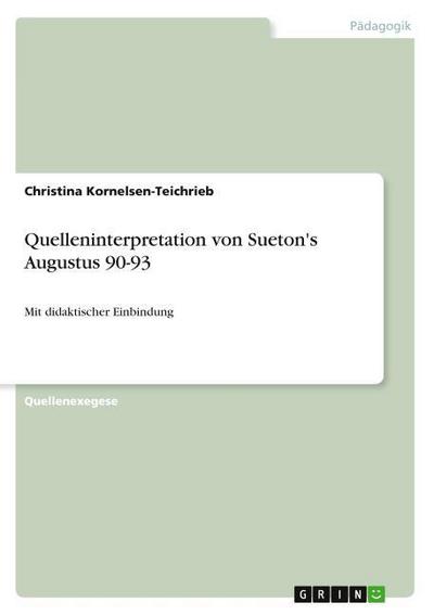 Quelleninterpretation von Sueton's Augustus 90-93 : Mit didaktischer Einbindung - Christina Kornelsen-Teichrieb