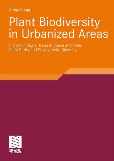 Plant Biodiversity in Urbanized Areas : Plant Functional Traits in Space and Time, Plant Rarity and Phylogenetic Diversity - Sonja Knapp