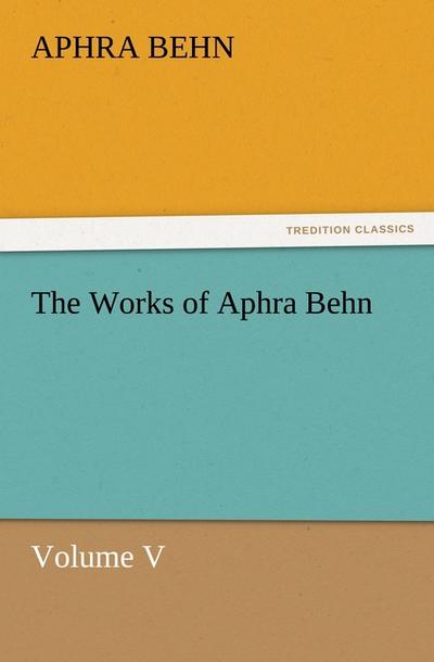 The Works of Aphra Behn Volume V - Aphra Behn