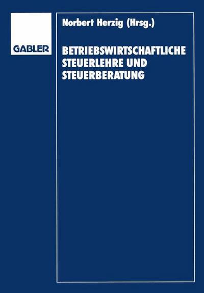 Betriebswirtschaftliche Steuerlehre und Steuerberatung : Gerd Rose zum 65. Geburtstag - Gerd Herzig