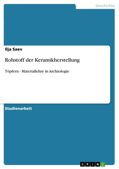 Rohstoff der Keramikherstellung : Töpfern - Materiallehre in Archäologie - Ilja Saev