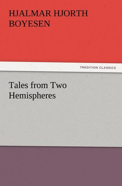 Tales from Two Hemispheres - Hjalmar Hjorth Boyesen
