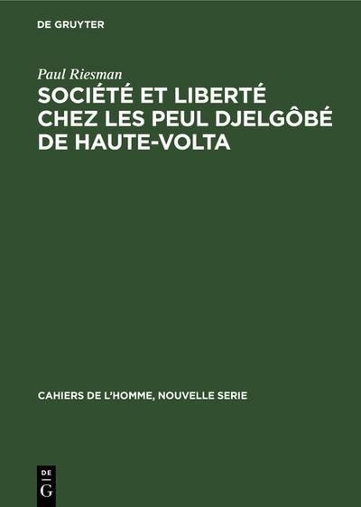 Société et liberté chez les Peul Djelgôbé de Haute-Volta : Essai d'anthropologie introspective - Paul Riesman