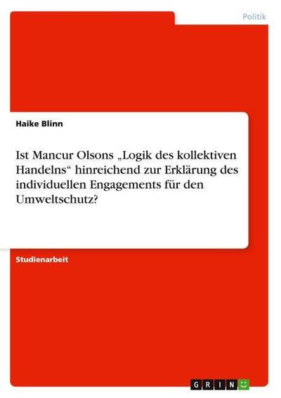 Ist Mancur Olsons ¿Logik des kollektiven Handelns¿ hinreichend zur Erklärung des individuellen Engagements für den Umweltschutz? - Haike Blinn