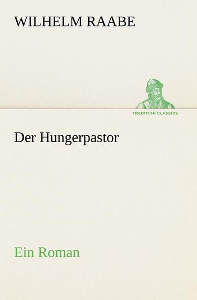 Der Hungerpastor : Ein Roman - Wilhelm Raabe