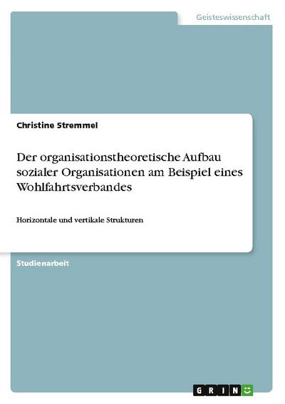 Der organisationstheoretische Aufbau sozialer Organisationen am Beispiel eines Wohlfahrtsverbandes : Horizontale und vertikale Strukturen - Christine Stremmel