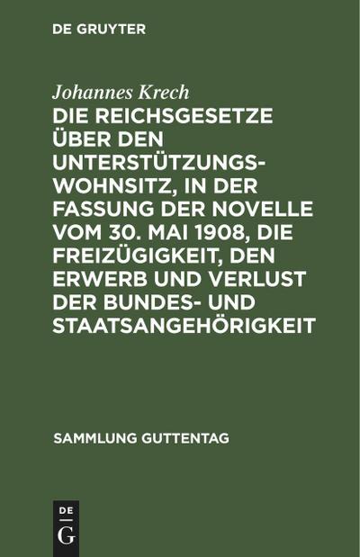 Die Reichsgesetze über den Unterstützungswohnsitz,in der Fassung der Novelle vom 30. Mai 1908, die Freizügigkeit, den Erwerb und Verlust der Bundes- und Staatsangehörigkeit : Nebst den auf ersteres Gesetz bezüglichen landesgesetzlichen Bestimmungen sämtliccher Bundesstaaten.Textausgabe mit Anmerkungen und Sachregister - Johannes Krech