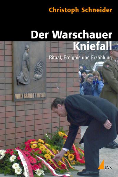 Der Warschauer Kniefall : Ritual, Ereignis und Erzählung - Christoph Schneider