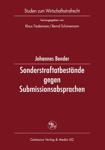 Sonderstraftatbestände gegen Submissionsabsprachen : Eine Untersuchung deutscher, französischer, italienischer Vorschriften und europäischer Initiativen - Johannes Bender