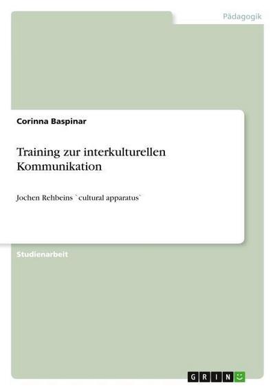 Training zur interkulturellen Kommunikation : Jochen Rehbeins `cultural apparatus` - Corinna Baspinar